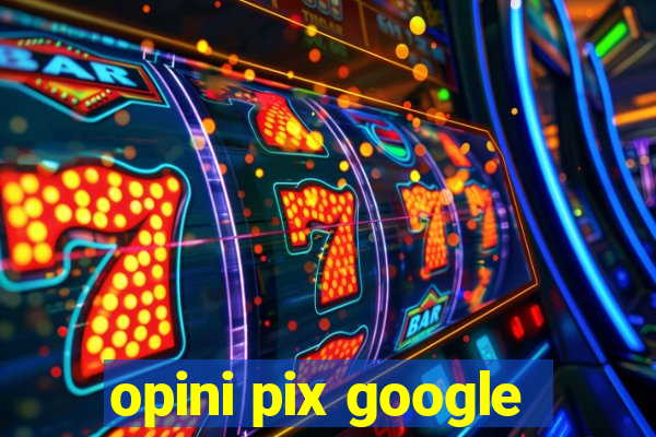 opini pix google